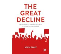 The Great Decline : From the Era of Hope and Progress to the Age of Fear and Rage