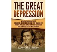 The Great Depression: A Captivating Guide to the Worldwide Economic Depression that Began in the United States, Including the Wall Street Crash, FDR's New deal, Hitler’s Rise and More (U.S. History)