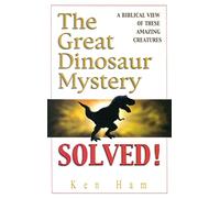 The Great Dinosaur Mystery Solved: A Biblical View of These Amazing Creatures