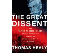 The Great Dissent: How Oliver Wendell Holmes Changed His Mind--and Changed the History of Free Speech in America