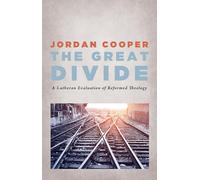 The Great Divide: A Lutheran Evaluation of Reformed Theology