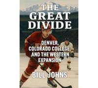 The Great Divide: Denver, Colorado College, and the Western Expansion (Frozen Line: College Hockey and the Northern Soul)