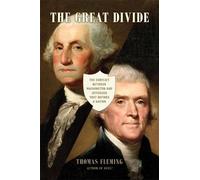 The Great Divide: The Conflict between Washington and Jefferson that Defined a Nation