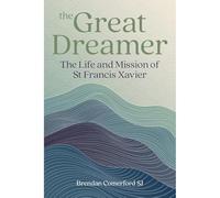 The Great Dreamer - The Life and Mission of St Francis Xavier