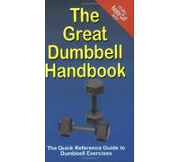 The Great Dumbbell Handbook: The Quick Reference Guide to Dumbbell Exercises