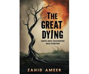 The Great Dying: Earth's Most Catastrophic Mass Extinction
