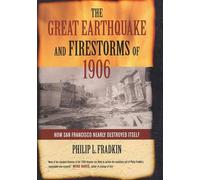 The Great Earthquake and Firestorms of 1906 - How San Francisco Nearly Destroyed Itself