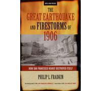The Great Earthquake and Firestorms of 1906 : How San Francisco Nearly Destroyed Itself