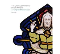 The Great East Window of York Minister - An English Masterpiece
