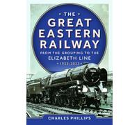 The Great Eastern Railway - From the Grouping to the Elizabeth Line 1923-2023