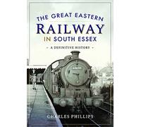 The Great Eastern Railway in South Essex: A Definitive History