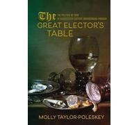 The Great Elector's Table: The Politics of Food in Seventeenth-Century Brandenburg-Prussia (Studies in Early Modern German History)