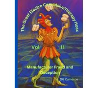 The Great Electro Convulsive Therapy Hoax Volume II: Manufacturer Fraud and Deception (The Great Electro Convulsive Therapy Hoax (Manufacturer Fraud and Deception) Volume I)