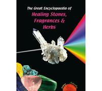 The Great Encyclopaedia of Healing Stones, Fragrances & Herbs