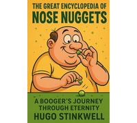The Great Encyclopedia of Nose Nuggets: A Booger’s Journey Through Eternity