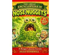 The Great Encyclopedia of Nose Nuggets: A Booger’s Journey Through Eternity (Hugo Stinkwell’s Ridiculous Encyclopedias)