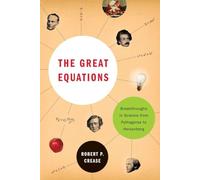 The Great Equations - Breakthroughs in Science from Pythagoras to Heisenberg