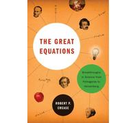 The Great Equations - Breakthroughs in Science from Pythagoras to Heisenberg