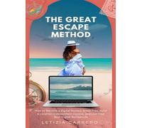 THE GREAT ESCAPE METHOD: How to Become a Digital Nomad, Break Free, Build a Location-Independent Income, and Live Your Best Digital Nomad Life.