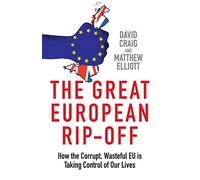 The Great European Rip-off: How the Corrupt, Wasteful EU is Taking Control of Our Lives