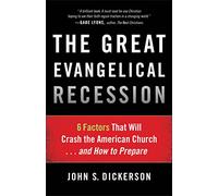 The Great Evangelical Recession: 6 Factors That Will Crash The American Church. . .And How To Prepare