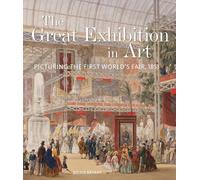 The Great Exhibition in Art: Picturing the First World's Fair, 1851 (V&A 19th-Century Series)