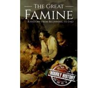 The Great Famine: A History from Beginning to End (History of Ireland)