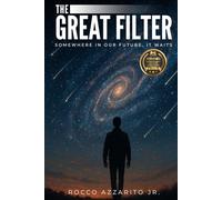 The Great Filter: Somewhere in Our Future It Waits: A Mind-Bending Near-Future Sci-Fi Thriller About a Scientist, His Sentient AI, and a Desperate ... Humanity From Itself (The Mirror Protocol)