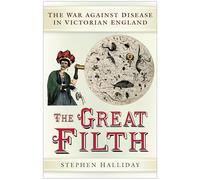 The Great Filth: Disease, Death and the Victorian City