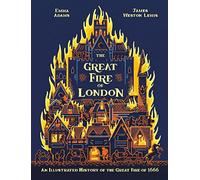 The Great Fire of London: An Illustrated History of the Great Fire of 1666