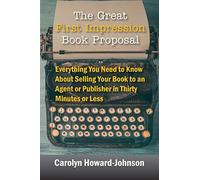 The Great First Impression Book Proposal: Everything You Need to Know About Selling Your Book to an Agent or Publisher in Thirty Minutes or Less
