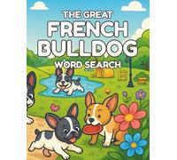 The Great French Bulldog Word Search: 100 Unique Puzzles for Dog Lovers: Fun, Challenging Word Searches with Frenchie Trivia - The Perfect Gift ... (The Great Dog Breed Word Search Series)
