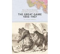 The Great Game, 1856-1907: Russo-British Relations in Central and East Asia