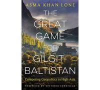 The Great Game for Gilgit-Baltistan : Competing Geopolitics in High Asia