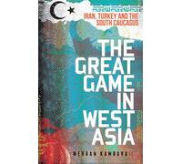 The Great Game in West Asia: Iran, Turkey and the South Caucasus (Published in Collaboration with: Georgetown University Centre for International and Regional Studies, School of Foreign Service)