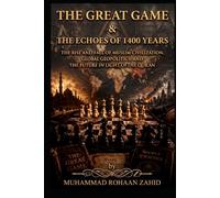 The Great Game & The Echoes 1400 YEARS: The Rise and Fall Muslim Civilization, Global Geopolitical, And Future In Light Of The Quran
