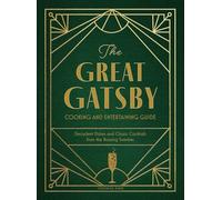 The Great Gatsby Cooking and Entertaining Guide: Decadent Dishes and Classic Cocktails from the Roaring Twenties