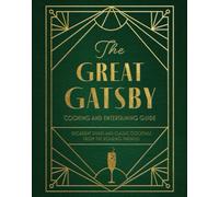 The Great Gatsby Cooking and Entertaining Guide : Decadent Dishes and Classic Cocktails from the Roaring Twenties