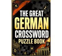 THE GREAT GERMAN CROSSWORD PUZZLE BOOK: Fun and Challenging Collection of German-Language Crosswords for Adults, Seniors, and Puzzle Lovers