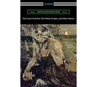 The Great God Pan, The White People, and Other Stories
