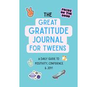 The Great Gratitude Journal for Tweens: A Daily Guide to Reflection and a Positive Mindset: Daily Prompts to Help Tweens Express Feelings and Strengthen Confidence