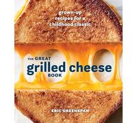 The Great Grilled Cheese Book: Grown Up Recipes for a Childhood Classic