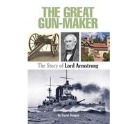 The Great Gun-Maker the Story of Lord Armstrong