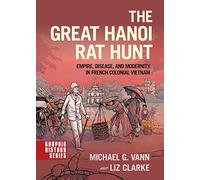 The Great Hanoi Rat Hunt: Empire, Disease, and Modernity in French Colonial Vietnam (Graphic History)
