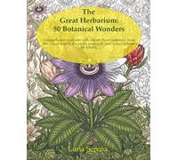 The Great Herbarium: 50 Botanical Wonders: Unique flower portraits with artistic floral patterns - from the classic rose to the exotic passionflower, coloring book for adults.