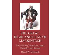 The Great Highland Clan of Mackintosh: Early history, branches, septs, heraldry, and tartan
