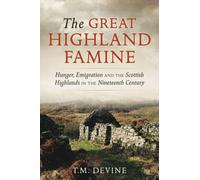 The Great Highland Famine : Hunger, Emigration and the Scottish Highlands in the Nineteenth Century