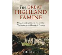 The Great Highland Famine: Hunger, Emigration and the Scottish Highlands in the Nineteenth Century
