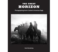 The Great Horizon: Photographing Kevin Costner's American Saga by Cale Glendenin