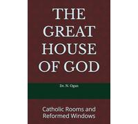 THE GREAT HOUSE OF GOD: Catholic Rooms and Reformed Windows